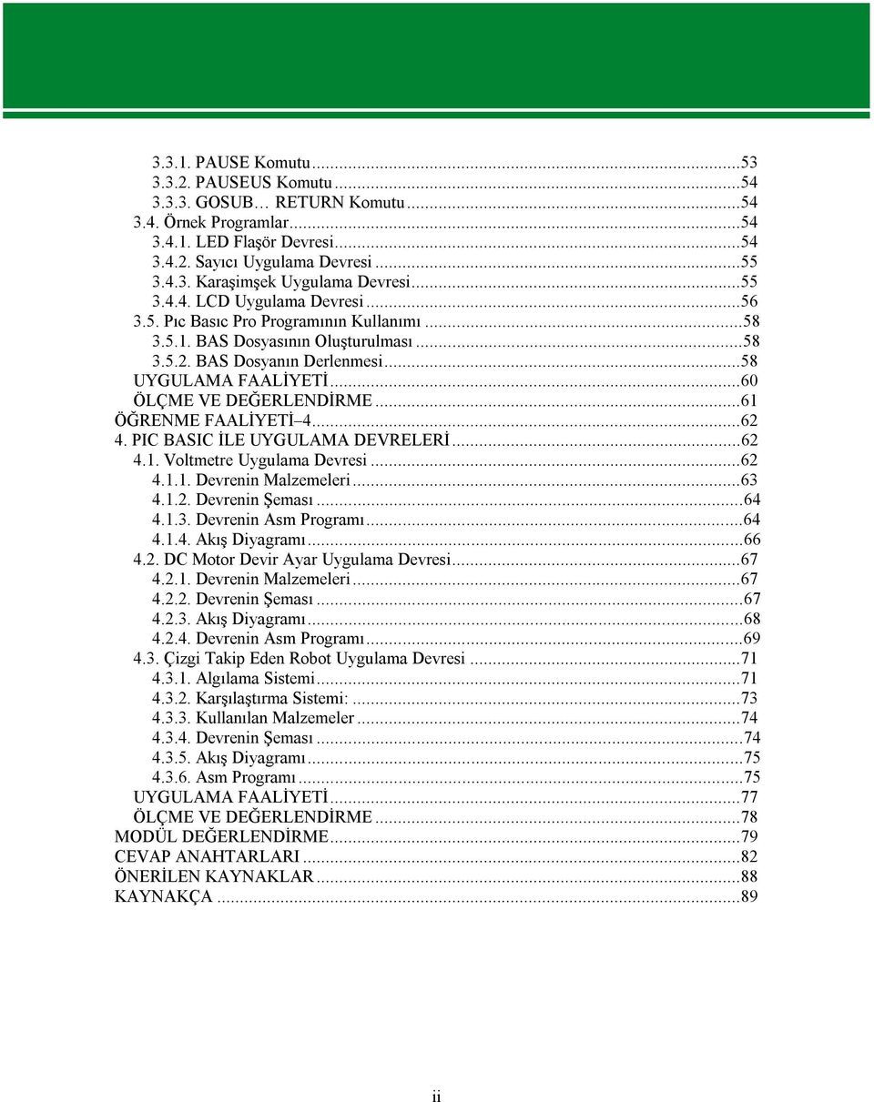 ..60 ÖLÇME VE DEĞERLENDİRME...61 ÖĞRENME FAALİYETİ 4...62 4. PIC BASIC İLE UYGULAMA DEVRELERİ...62 4.1. Voltmetre Uygulama Devresi...62 4.1.1. Devrenin Malzemeleri...63 4.1.2. Devrenin Şeması...64 4.