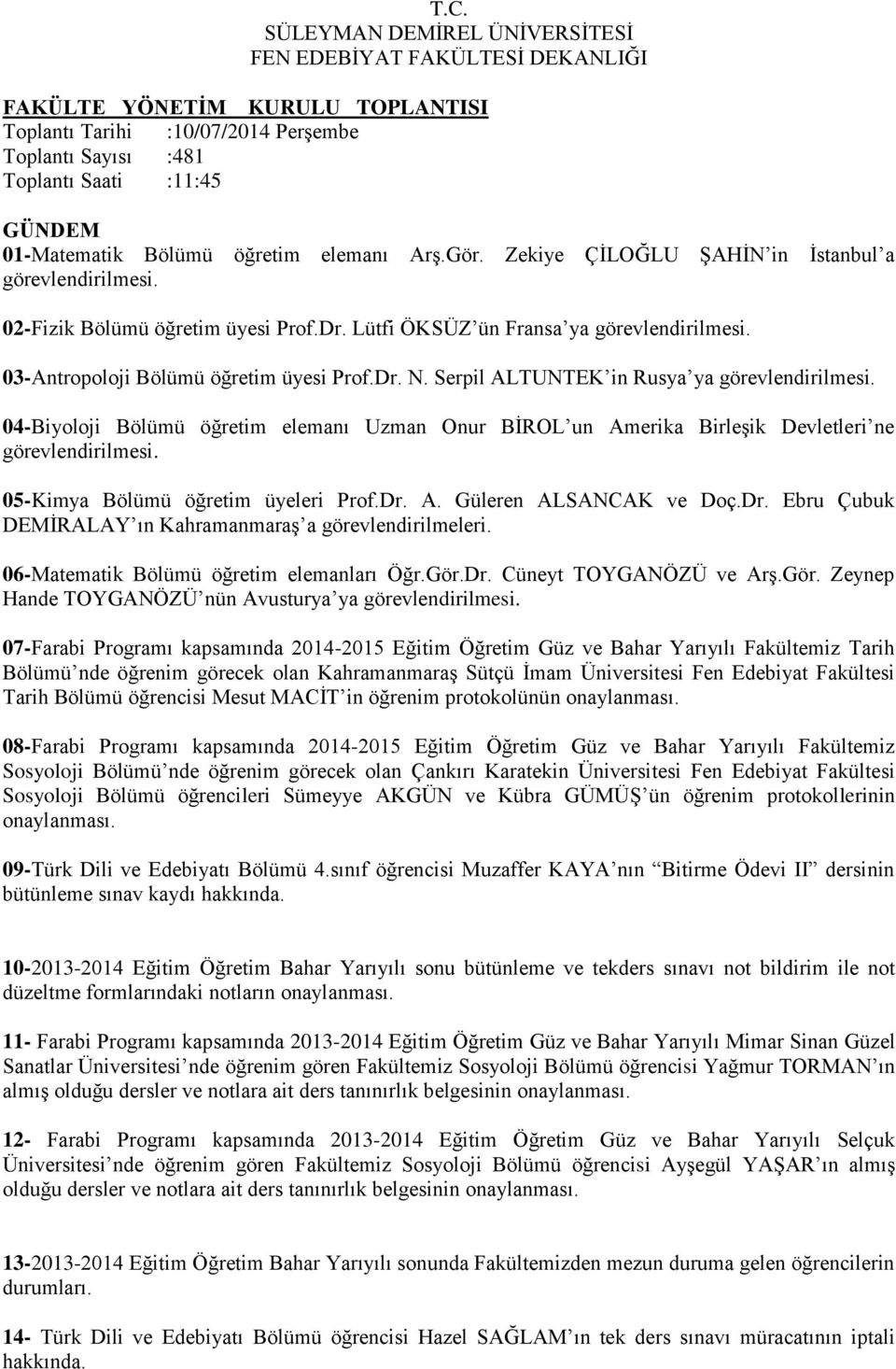 Serpil ALTUNTEK in Rusya ya 04-Biyoloji Bölümü öğretim elemanı Uzman Onur BİROL un Amerika Birleşik Devletleri ne 05-Kimya Bölümü öğretim üyeleri Prof.Dr.