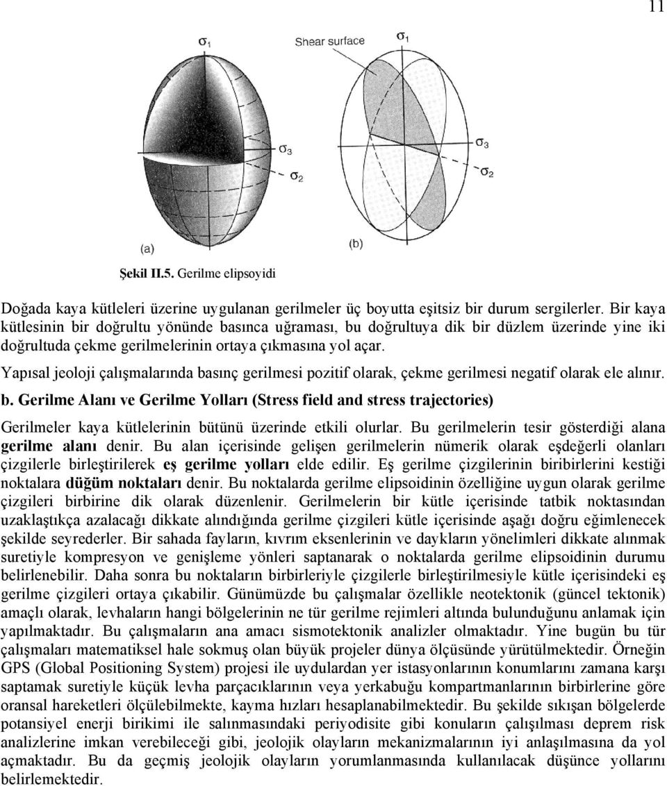 Yapısal jeoloji çalışmalarında basınç gerilmesi pozitif olarak, çekme gerilmesi negatif olarak ele alınır. b. Gerilme Alanı ve Gerilme Yolları (Stress field and stress trajectories) Gerilmeler kaya kütlelerinin bütünü üzerinde etkili olurlar.