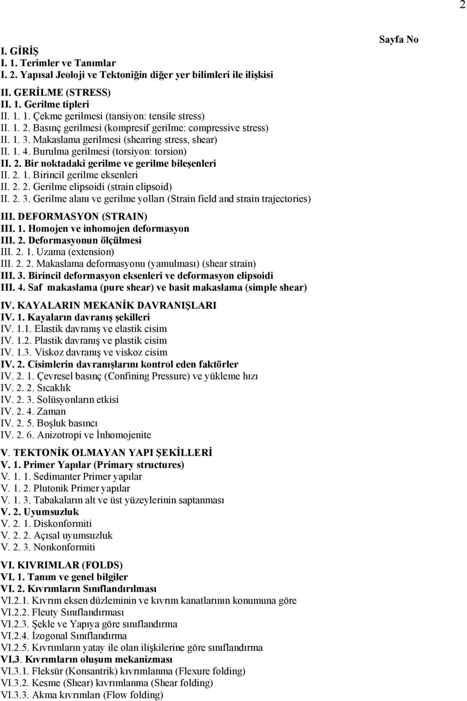 2. 1. Birincil gerilme eksenleri II. 2. 2. Gerilme elipsoidi (strain elipsoid) II. 2. 3. Gerilme alanı ve gerilme yolları (Strain field and strain trajectories) III. DEFORMASYON (STRAIN) III. 1. Homojen ve inhomojen deformasyon III.