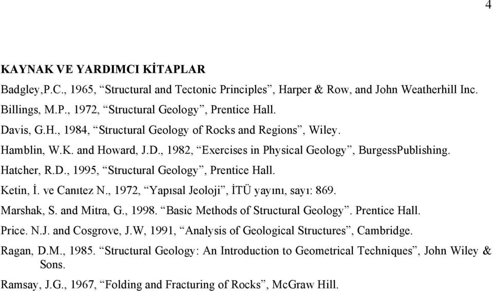 , 1972, Yapısal Jeoloji, İTÜ yayını, sayı: 869. Marshak, S. and Mitra, G., 1998. Basic Methods of Structural Geology. Prentice Hall. Price. N.J. and Cosgrove, J.