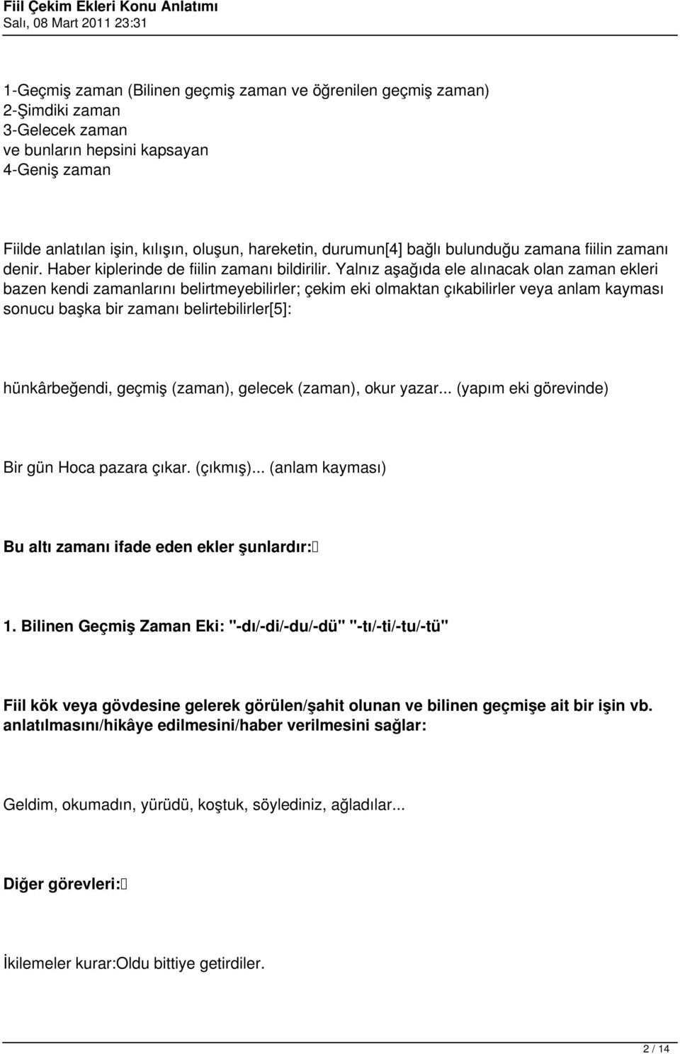 Yalnız aşağıda ele alınacak olan zaman ekleri bazen kendi zamanlarını belirtmeyebilirler; çekim eki olmaktan çıkabilirler veya anlam kayması sonucu başka bir zamanı belirtebilirler[5]: hünkârbeğendi,