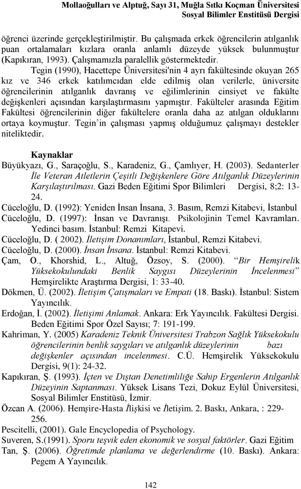 Tegin (1990), Hacettepe Üniversitesi'nin 4 ayrı fakültesinde okuyan 265 kız ve 346 erkek katılımcıdan elde edilmiş olan verilerle, üniversite öğrencilerinin atılganlık davranış ve eğilimlerinin