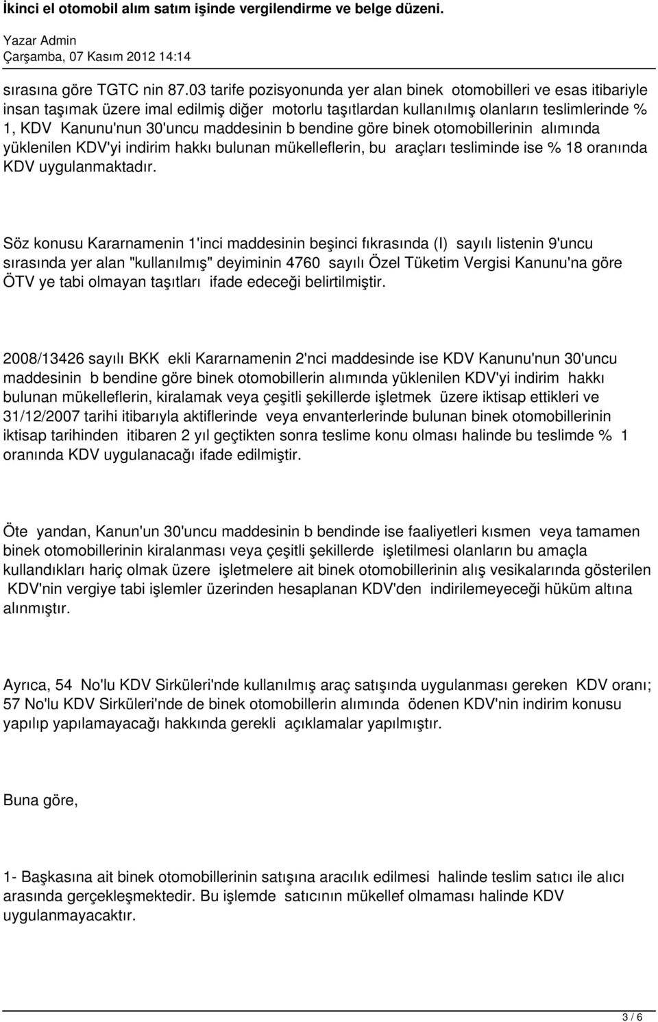 maddesinin b bendine göre binek otomobillerinin alımında yüklenilen KDV'yi indirim hakkı bulunan mükelleflerin, bu araçları tesliminde ise % 18 oranında KDV uygulanmaktadır.