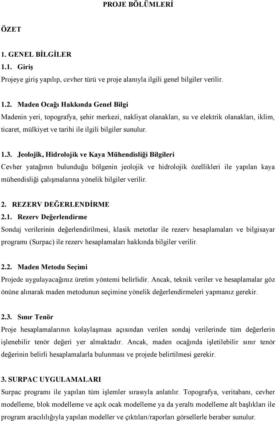 Jeolojik, Hidrolojik ve Kaya Mühendisliği Bilgileri Cevher yatağının bulunduğu bölgenin jeolojik ve hidrolojik özellikleri ile yapılan kaya mühendisliği çalışmalarına yönelik bilgiler verilir. 2.