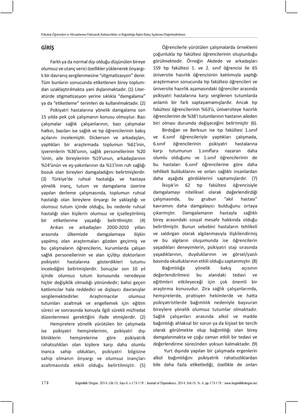 (1) Literatürde stigmatizasyon yerine sıklıkla damgalama ya da etiketleme terimleri de kullanılmaktadır. (2) Psikiyatri hastalarına yönelik damgalama son 15 yılda pek çok çalışmanın konusu olmuştur.