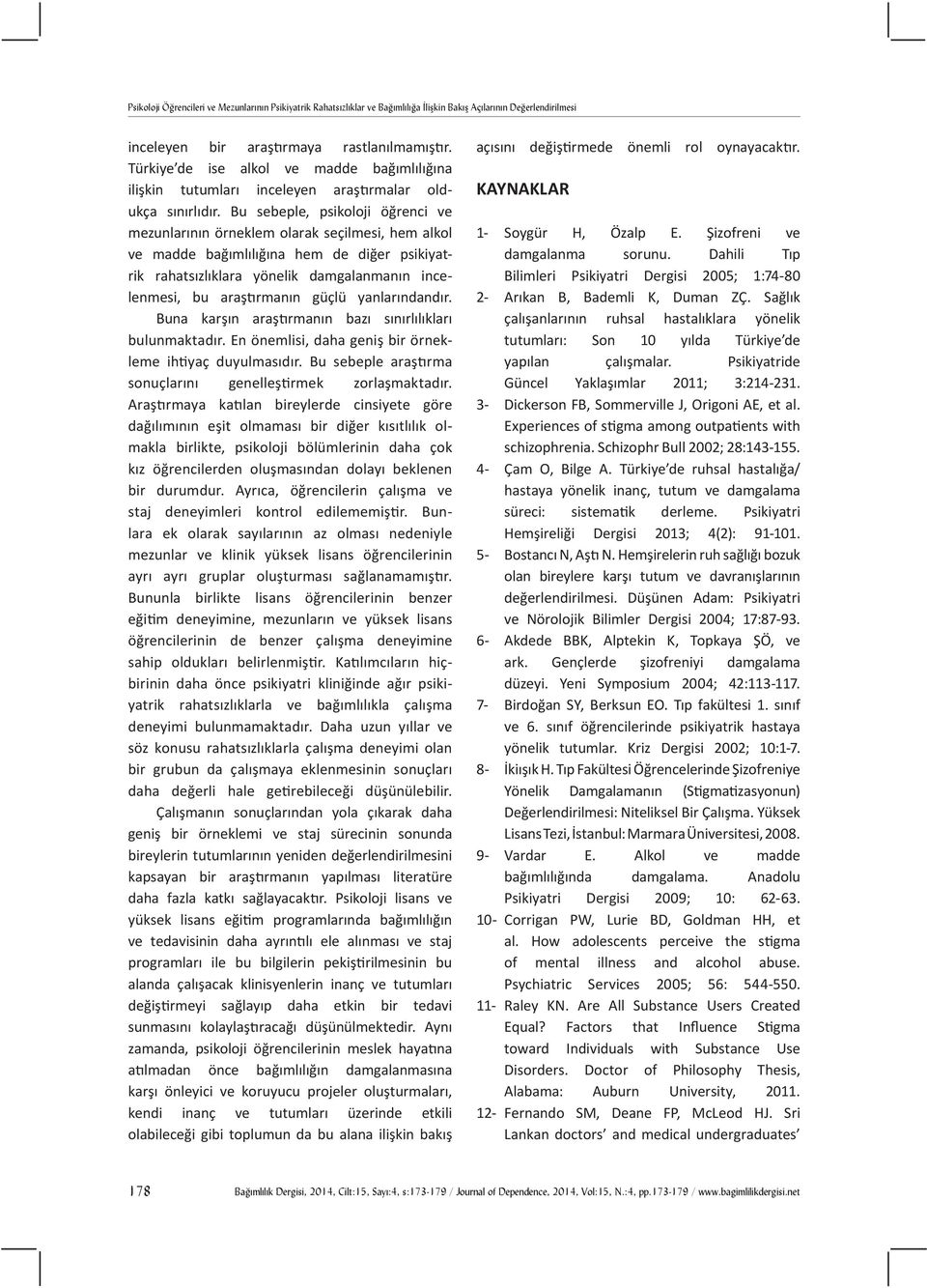 Bu sebeple, psikoloji öğrenci ve mezunlarının örneklem olarak seçilmesi, hem alkol ve madde bağımlılığına hem de diğer psikiyatrik rahatsızlıklara yönelik damgalanmanın incelenmesi, bu araştırmanın