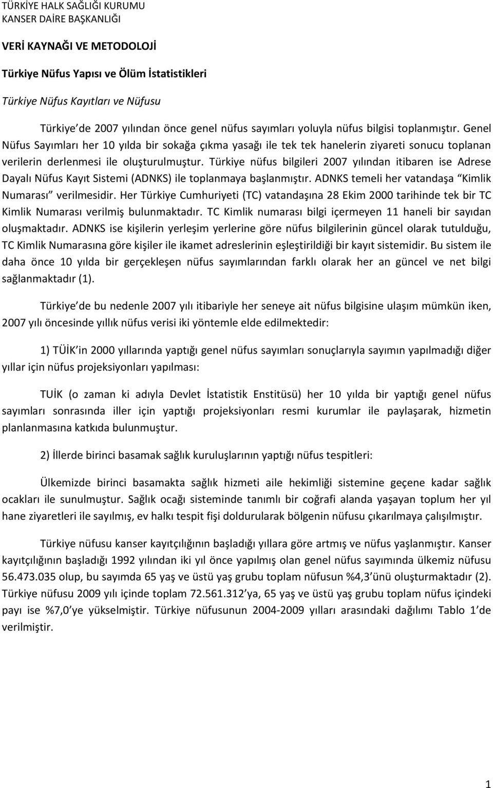 Türkiye nüfus bilgileri 2007 yılından itibaren ise Adrese Dayalı Nüfus Kayıt Sistemi (ADNKS) ile toplanmaya başlanmıştır. ADNKS temeli her vatandaşa Kimlik Numarası verilmesidir.
