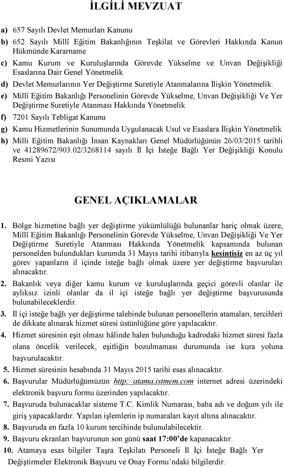 e) Millî Eğitim Bakanlığı Personelinin Görevde Yükselme, Unvan Değişikliği Ve Yer Değiştirme Suretiyle Atanması Hakkında Yönetmelik f) 7201 Sayılı Tebligat Kanunu g) Kamu Hizmetlerinin Sunumunda