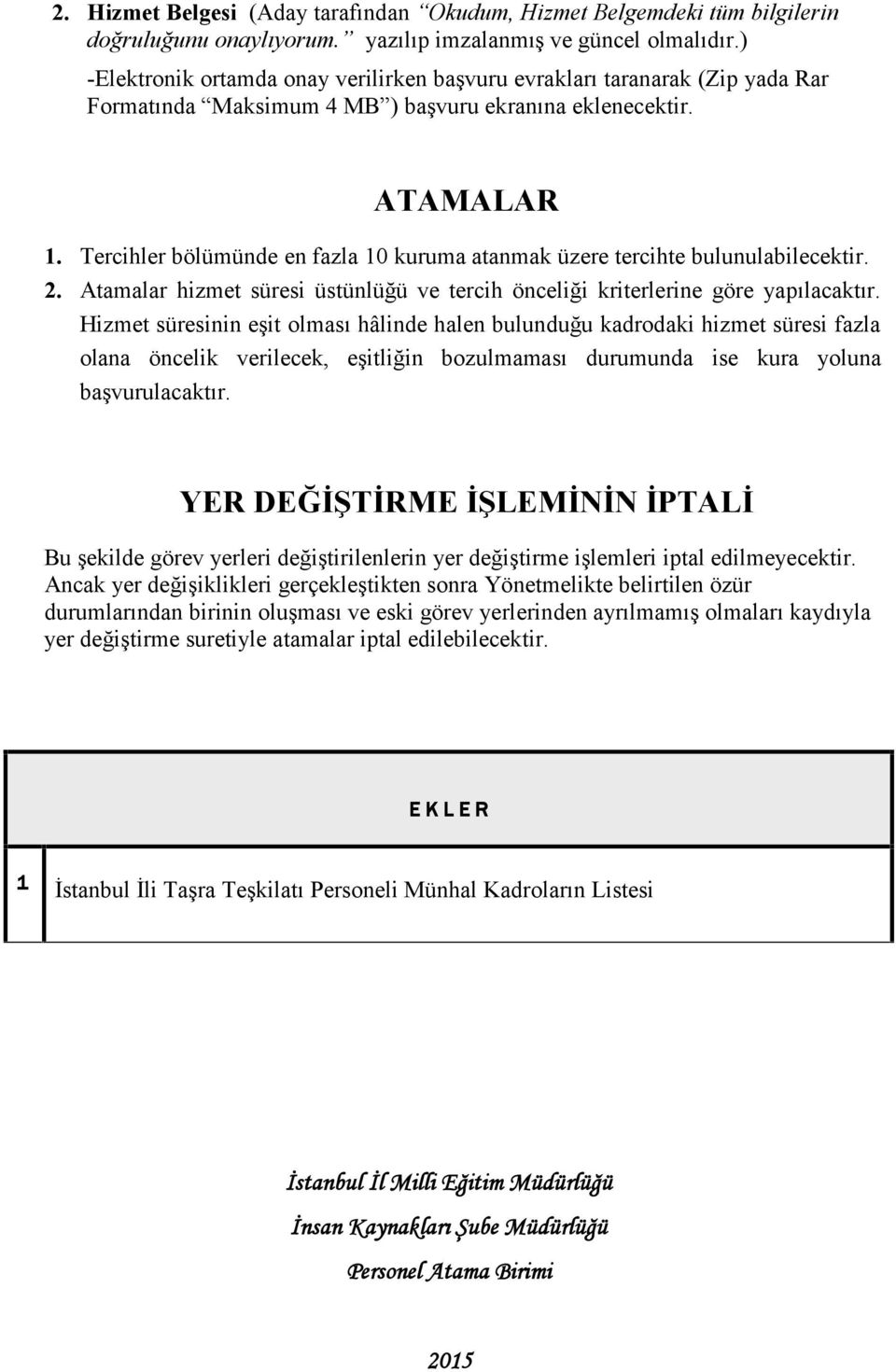 Tercihler bölümünde en fazla 10 kuruma atanmak üzere tercihte bulunulabilecektir. 2. Atamalar hizmet süresi üstünlüğü ve tercih önceliği kriterlerine göre yapılacaktır.