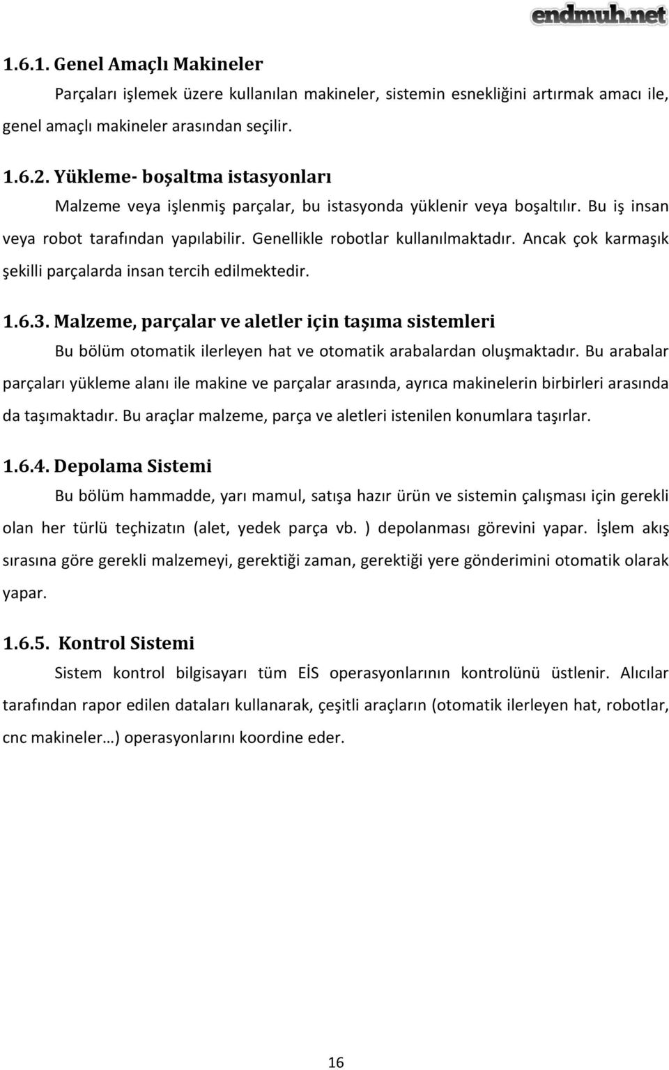 Ancak çok karmaşık şekilli parçalarda insan tercih edilmektedir. 1.6.3. Malzeme, parçalar ve aletler için taşıma sistemleri Bu bölüm otomatik ilerleyen hat ve otomatik arabalardan oluşmaktadır.