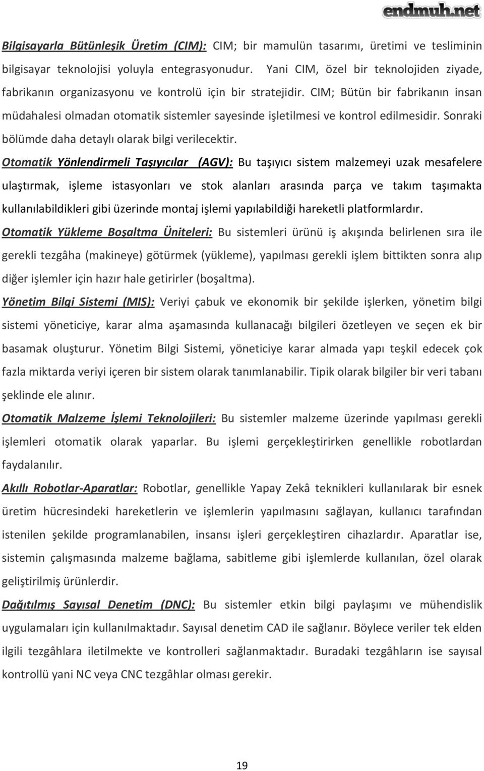 CIM; Bütün bir fabrikanın insan müdahalesi olmadan otomatik sistemler sayesinde işletilmesi ve kontrol edilmesidir. Sonraki bölümde daha detaylı olarak bilgi verilecektir.