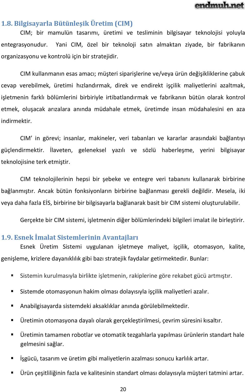 CIM kullanmanın esas amacı; müşteri siparişlerine ve/veya ürün değişikliklerine çabuk cevap verebilmek, üretimi hızlandırmak, direk ve endirekt işçilik maliyetlerini azaltmak, işletmenin farklı