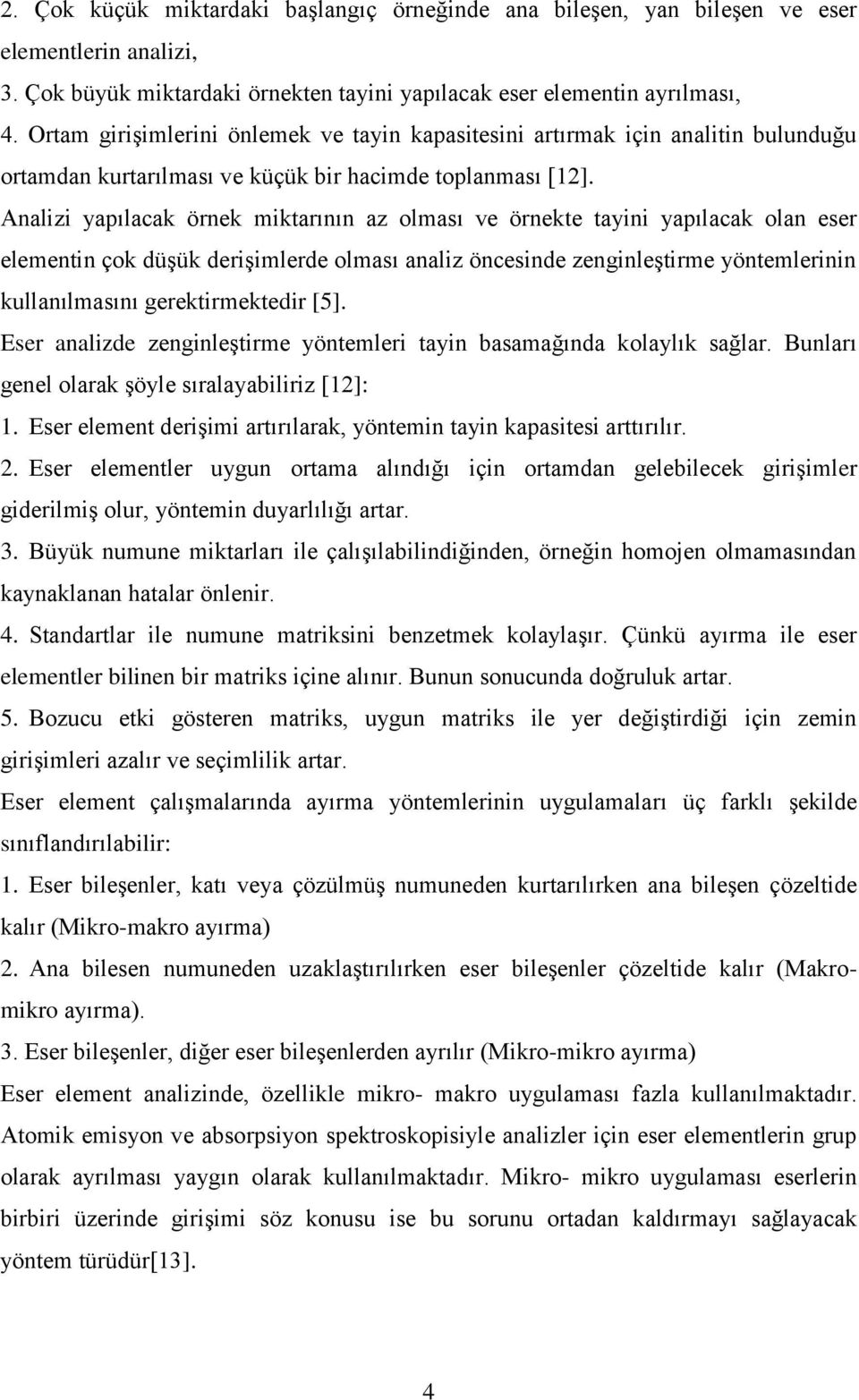 Analizi yapılacak örnek miktarının az olması ve örnekte tayini yapılacak olan eser elementin çok düşük derişimlerde olması analiz öncesinde zenginleştirme yöntemlerinin kullanılmasını