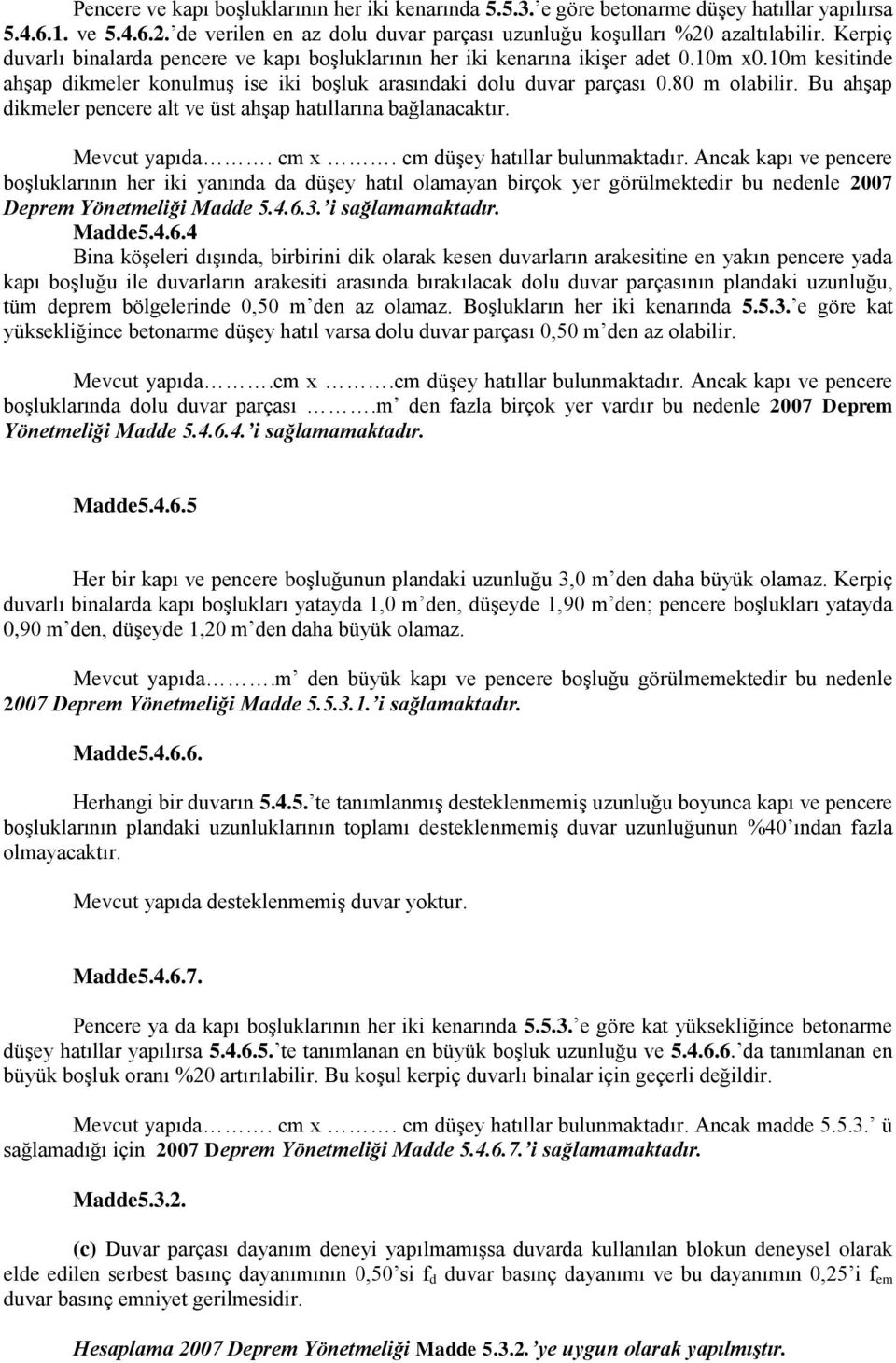 Bu ahşap dikmeler pencere alt ve üst ahşap hatıllarına bağlanacaktır. Mevcut yapıda. cm x. cm düşey hatıllar bulunmaktadır.