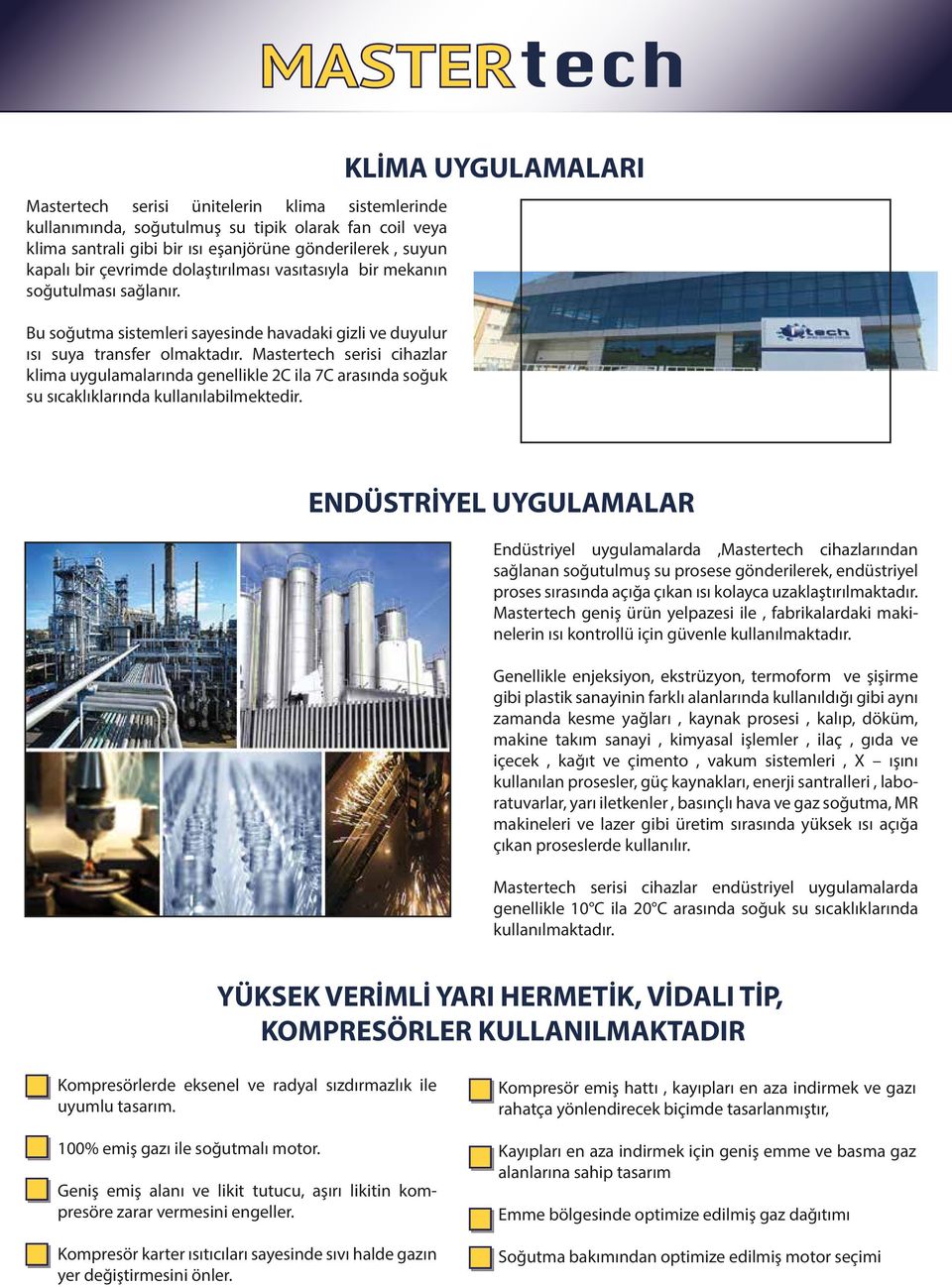 Mastertech serisi cihazlar klima uygulamalarında genellikle 2C ila 7C arasında soğuk su sıcaklıklarında kullanılabilmektedir.