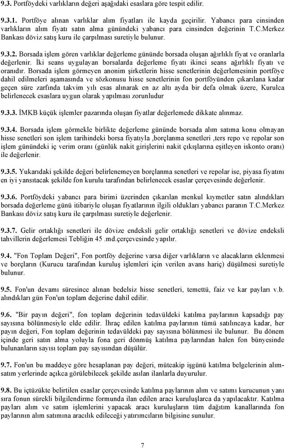 Borsada işlem gören varlıklar değerleme gününde borsada oluşan ağırlıklı fiyat ve oranlarla değerlenir. İki seans uygulayan borsalarda değerleme fiyatı ikinci seans ağırlıklı fiyatı ve oranıdır.