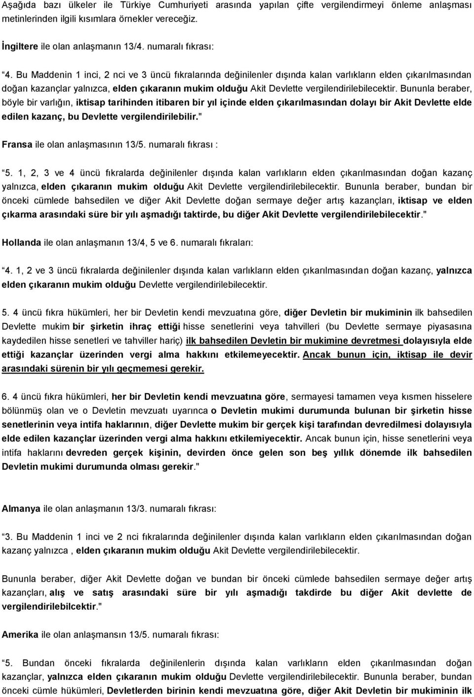 Bu Maddenin 1 inci, 2 nci ve 3 üncü fıkralarında değinilenler dışında kalan varlıkların elden çıkarılmasından doğan kazançlar yalnızca, elden çıkaranın mukim olduğu Akit Devlette