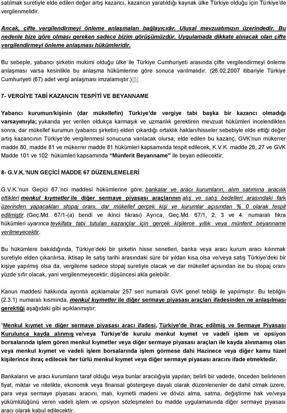 Bu sebeple, yabancı şirketin mukimi olduğu ülke ile Türkiye Cumhuriyeti arasında çifte vergilendirmeyi önleme anlaşması varsa kesinlikle bu anlaşma hükümlerine göre sonuca varılmalıdır. (26.02.