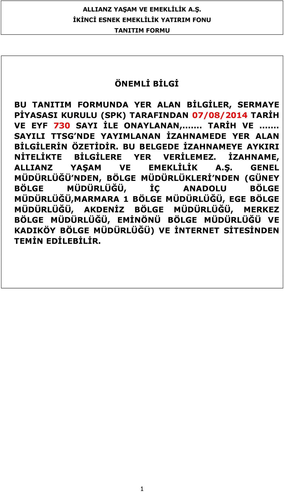 İKİNCİ ESNEK EMEKLİLİK YATIRIM FONU TANITIM FORMU ÖNEMLİ BİLGİ BU TANITIM FORMUNDA YER ALAN BİLGİLER, SERMAYE PİYASASI KURULU (SPK) TARAFINDAN 07/08/2014 TARİH VE EYF 730