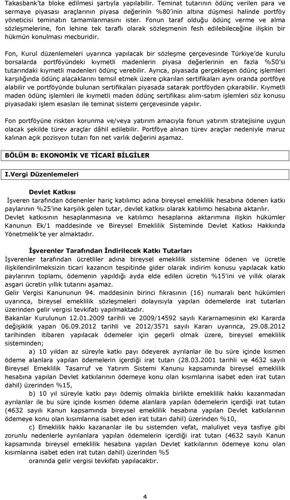 Fonun taraf olduğu ödünç verme ve alma sözleşmelerine, fon lehine tek taraflı olarak sözleşmenin fesh edilebileceğine ilişkin bir hükmün konulması mecburidir.