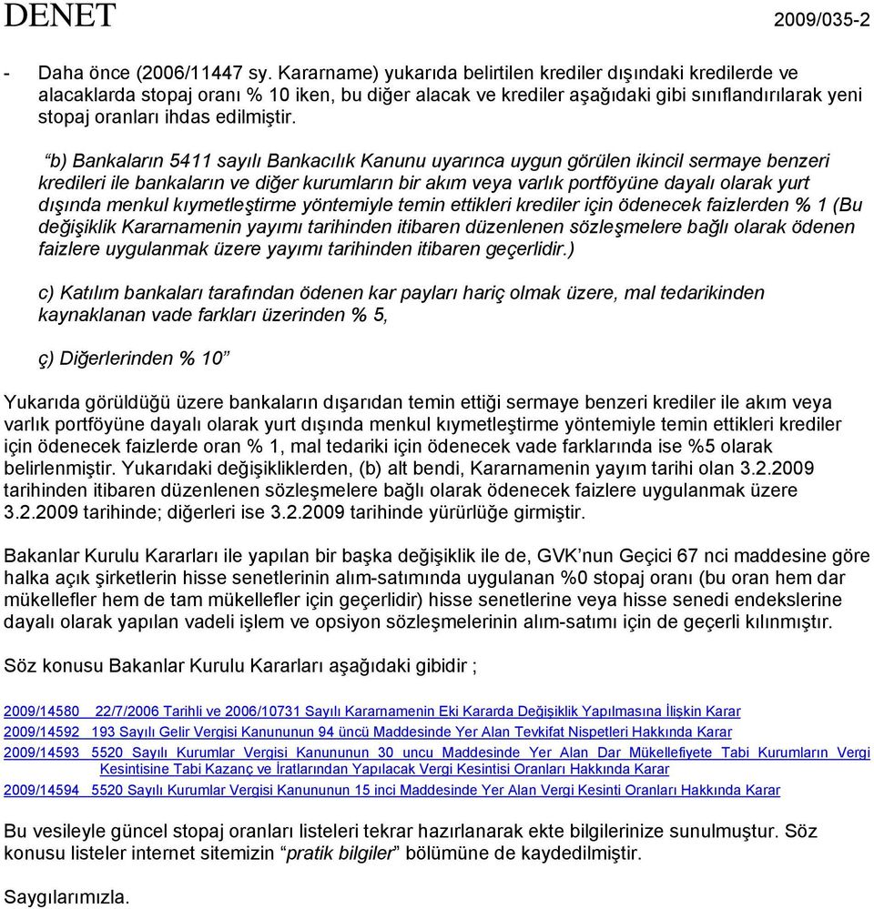 b) Bankaların 5411 sayılı Bankacılık Kanunu uyarınca uygun görülen ikincil sermaye benzeri kredileri ile bankaların ve diğer kurumların bir akım veya varlık portföyüne dayalı olarak yurt dışında