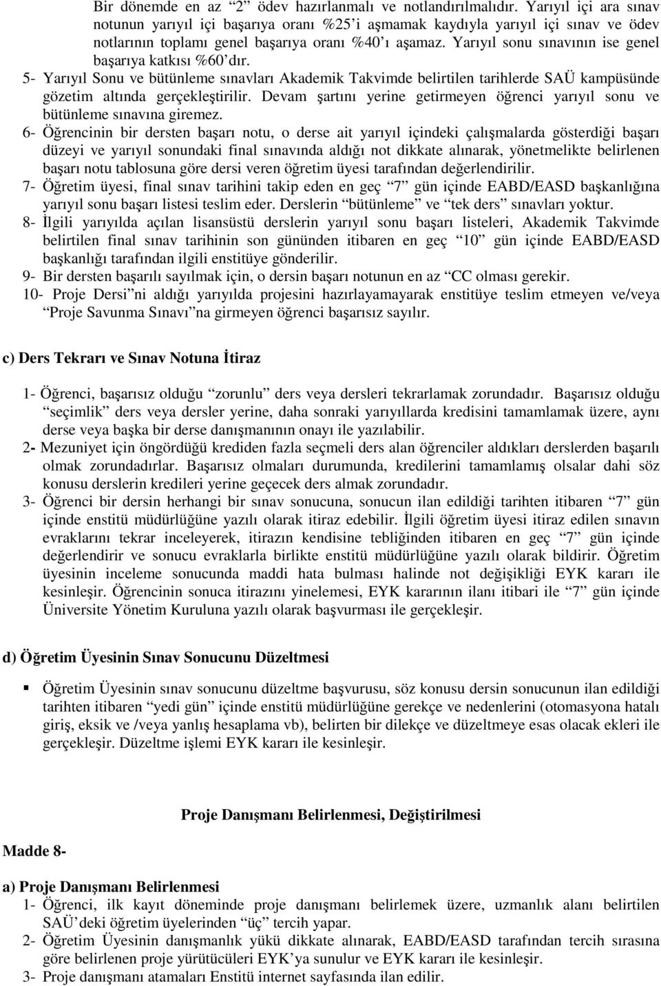 Yarıyıl sonu sınavının ise genel başarıya katkısı %60 dır. 5- Yarıyıl Sonu ve bütünleme sınavları Akademik Takvimde belirtilen tarihlerde SAÜ kampüsünde gözetim altında gerçekleştirilir.