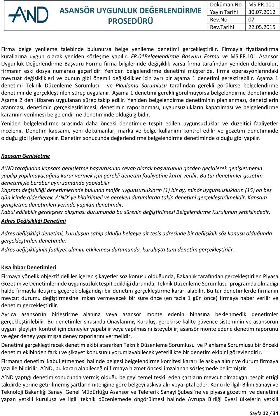 101 Asansör Uygunluk Değerlendirme Başvuru Formu firma bilgilerinde değişiklik varsa firma tarafından yeniden doldurulur, firmanın eski dosya numarası geçerlidir.