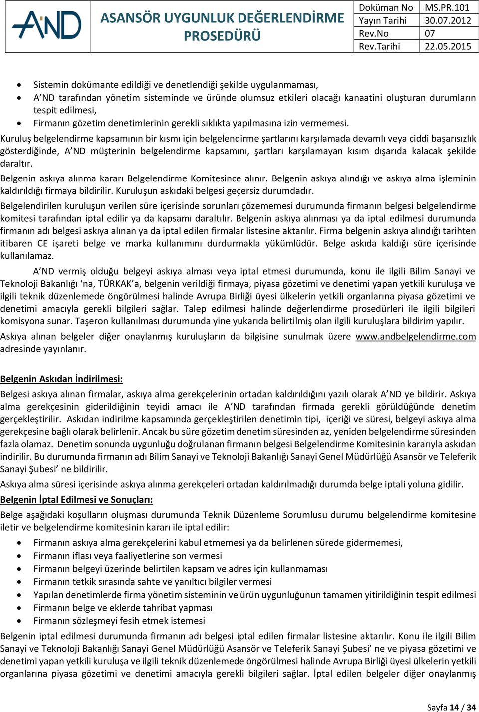 Kuruluş belgelendirme kapsamının bir kısmı için belgelendirme şartlarını karşılamada devamlı veya ciddi başarısızlık gösterdiğinde, A ND müşterinin belgelendirme kapsamını, şartları karşılamayan