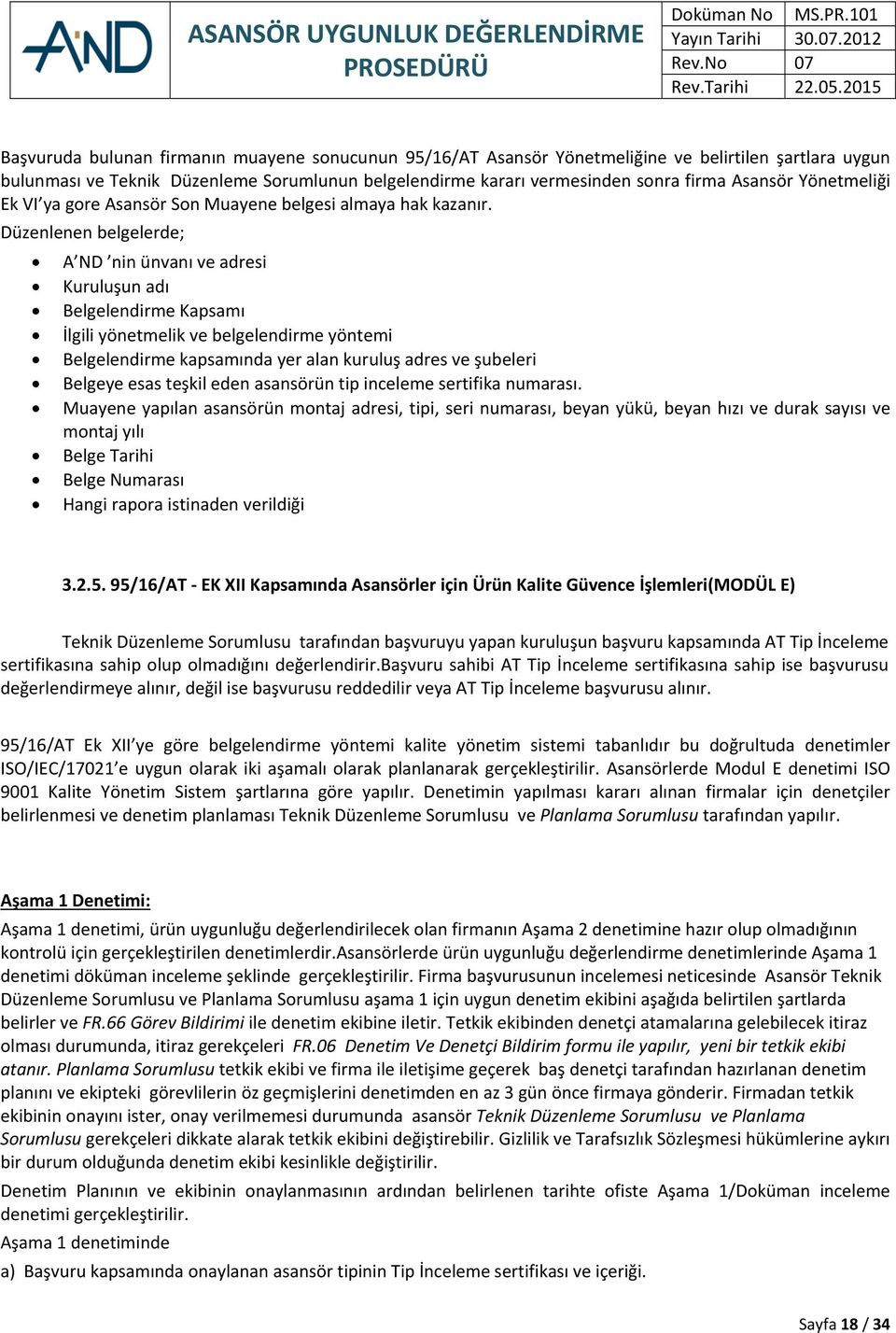 Düzenlenen belgelerde; A ND nin ünvanı ve adresi Kuruluşun adı Belgelendirme Kapsamı İlgili yönetmelik ve belgelendirme yöntemi Belgelendirme kapsamında yer alan kuruluş adres ve şubeleri Belgeye