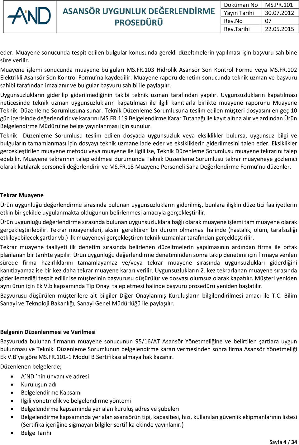 Muayene raporu denetim sonucunda teknik uzman ve başvuru sahibi tarafından imzalanır ve bulgular başvuru sahibi ile paylaşılır.