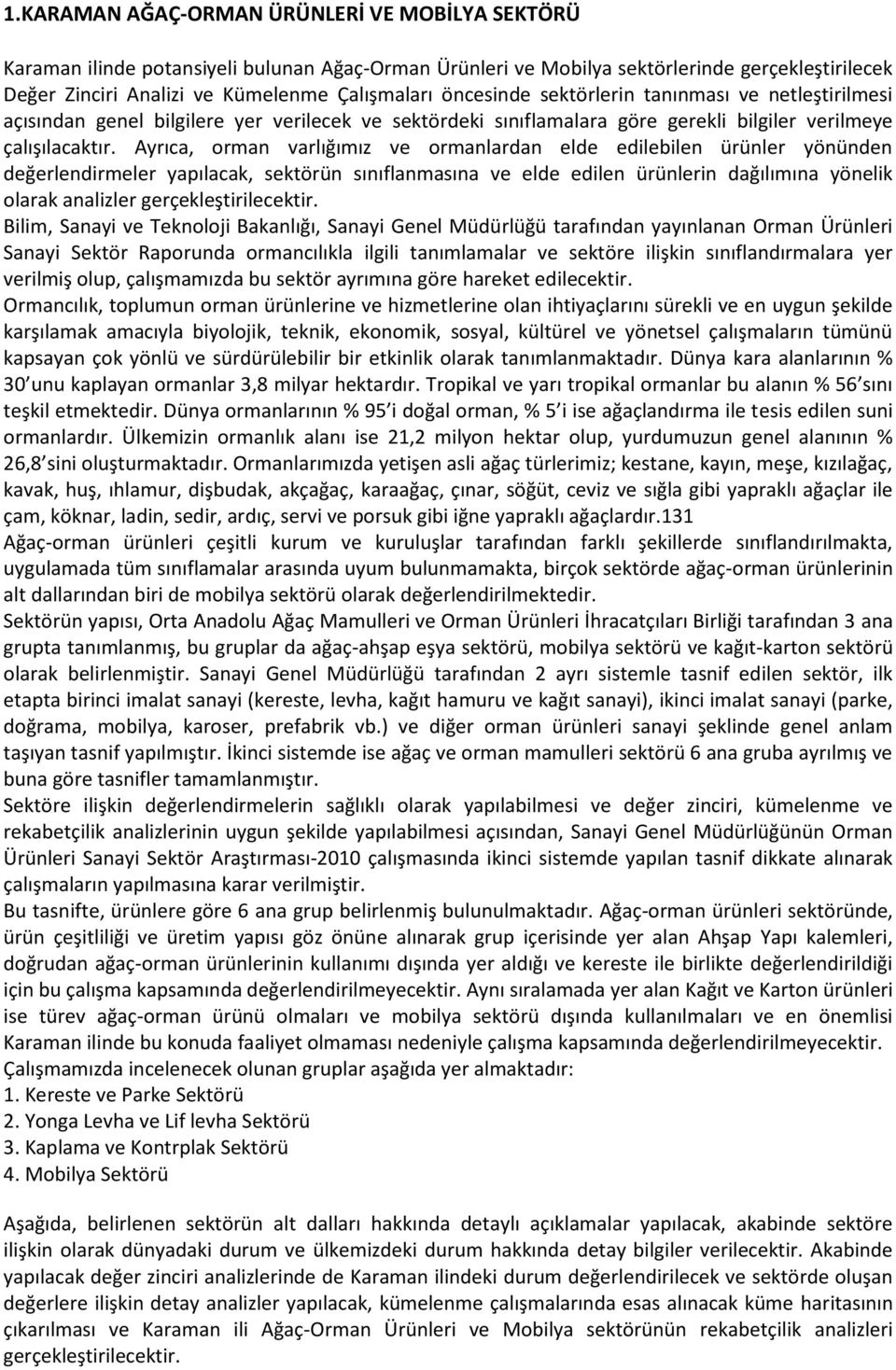 Ayrıca, orman varlığımız ve ormanlardan elde edilebilen ürünler yönünden değerlendirmeler yapılacak, sektörün sınıflanmasına ve elde edilen ürünlerin dağılımına yönelik olarak analizler