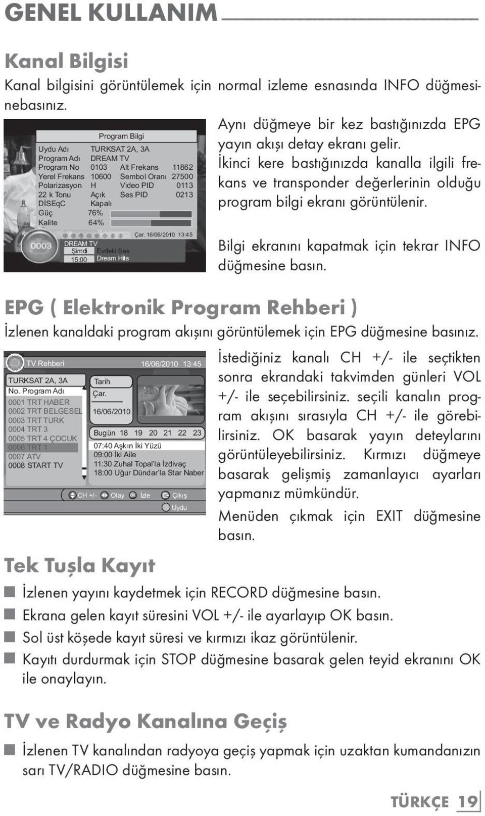 Kapalı Güç 76% Kalite 64% Çar. 16/06/2010 13:45 DREAM TV Şimdi Evdeki Ses 15:00 Dream Hits Aynı düğmeye bir kez bastığınızda EPG yayın akışı detay ekranı gelir.