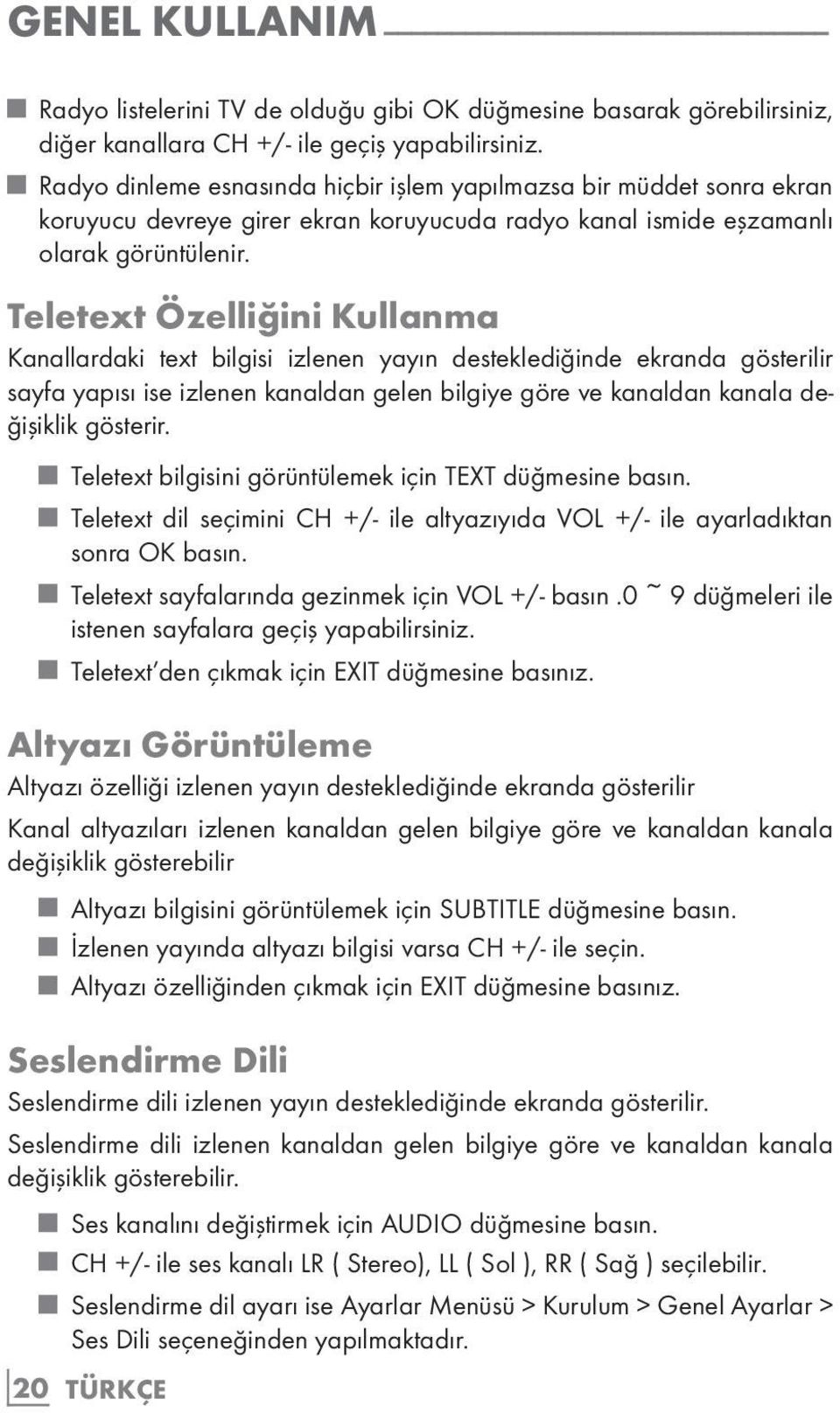 Teletext Özelliğini Kullanma Kanallardaki text bilgisi izlenen yayın desteklediğinde ekranda gösterilir sayfa yapısı ise izlenen kanaldan gelen bilgiye göre ve kanaldan kanala değişiklik gösterir.