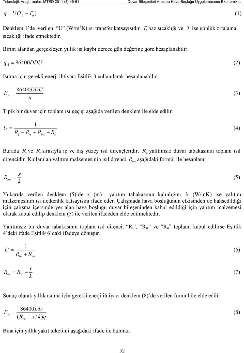 q A = 86400DDU (2) Isıtma için gerekli enerji ihtiyacı Eşitlik 3. kullanılarak hesaplanabilir. 86400DDU E A = (3) η Tipik bir duvar için toplam ısı geçişi aşağıda verilen denklem ile elde edilir.