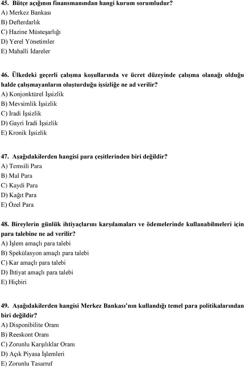 A) Konjonktürel İşsizlik B) Mevsimlik İşsizlik C) İradi İşsizlik D) Gayri İradi İşsizlik E) Kronik İşsizlik 47. Aşağıdakilerden hangisi para çeşitlerinden biri değildir?