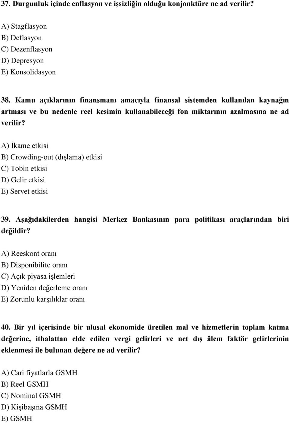 A) İkame etkisi B) Crowding-out (dışlama) etkisi C) Tobin etkisi D) Gelir etkisi E) Servet etkisi 39. Aşağıdakilerden hangisi Merkez Bankasının para politikası araçlarından biri değildir?