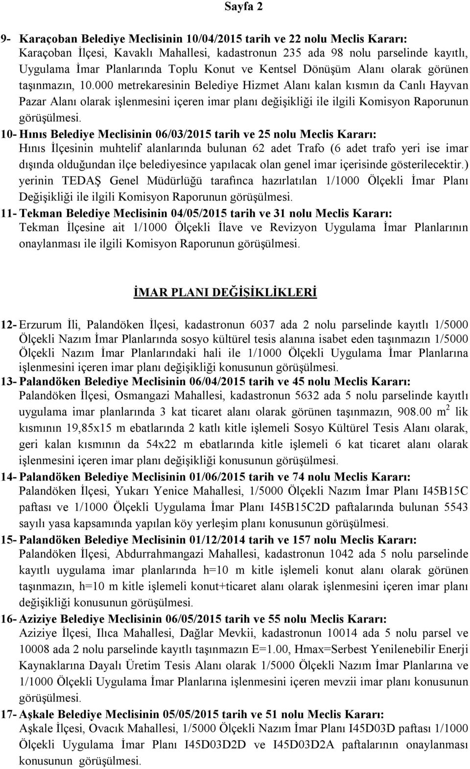 000 metrekaresinin Belediye Hizmet Alanı kalan kısmın da Canlı Hayvan Pazar Alanı olarak işlenmesini içeren imar planı değişikliği ile ilgili Komisyon Raporunun 10- Hınıs Belediye Meclisinin