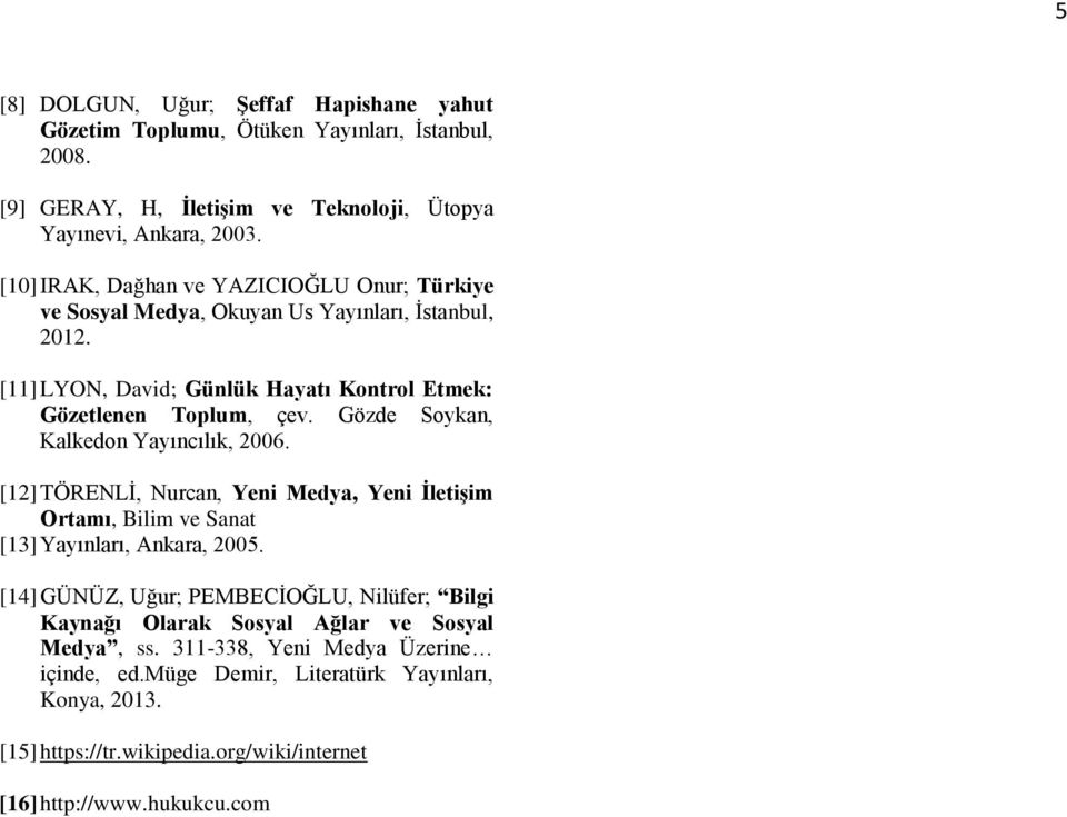 Gözde Soykan, Kalkedon Yayıncılık, 2006. [12] TÖRENLİ, Nurcan, Yeni Medya, Yeni İletişim Ortamı, Bilim ve Sanat [13] Yayınları, Ankara, 2005.