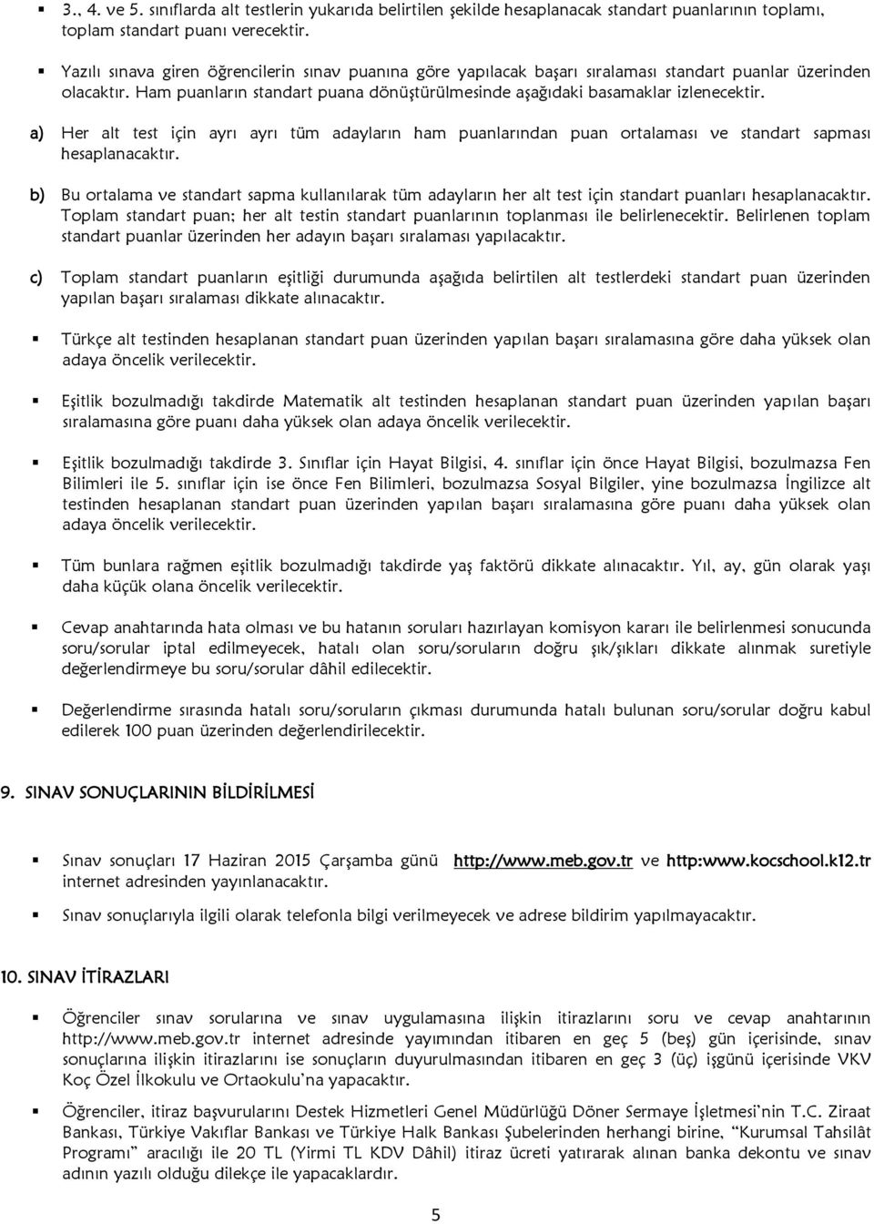 a) Her alt test için ayrı ayrı tüm adayların ham puanlarından puan ortalaması ve standart sapması hesaplanacaktır.