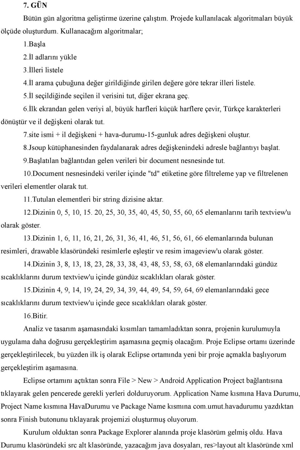 İlk ekrandan gelen veriyi al, büyük harfleri küçük harflere çevir, Türkçe karakterleri dönüştür ve il değişkeni olarak tut. 7.site ismi + il değişkeni + hava-durumu-15-gunluk adres değişkeni oluştur.