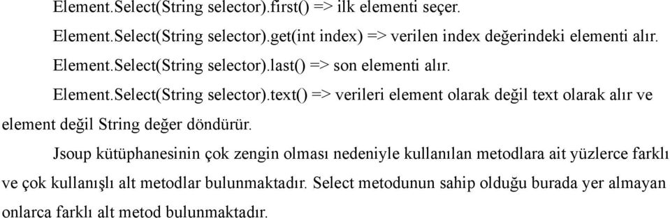 Jsoup kütüphanesinin çok zengin olması nedeniyle kullanılan metodlara ait yüzlerce farklı ve çok kullanışlı alt metodlar bulunmaktadır.