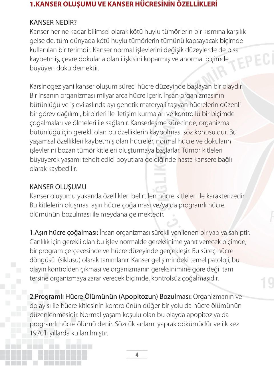 Kanser normal işlevlerini değişik düzeylerde de olsa kaybetmiş, çevre dokularla olan ilişkisini koparmış ve anormal biçimde büyüyen doku demektir.