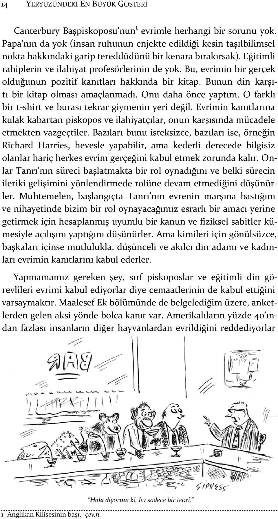 Bu, evrimin bir gerçek olduğunun pozitif kanıtları hakkında bir kitap. Bunun din karşıtı bir kitap olması amaçlanmadı. Onu daha önce yaptım. O farklı bir t-shirt ve burası tekrar giymenin yeri değil.