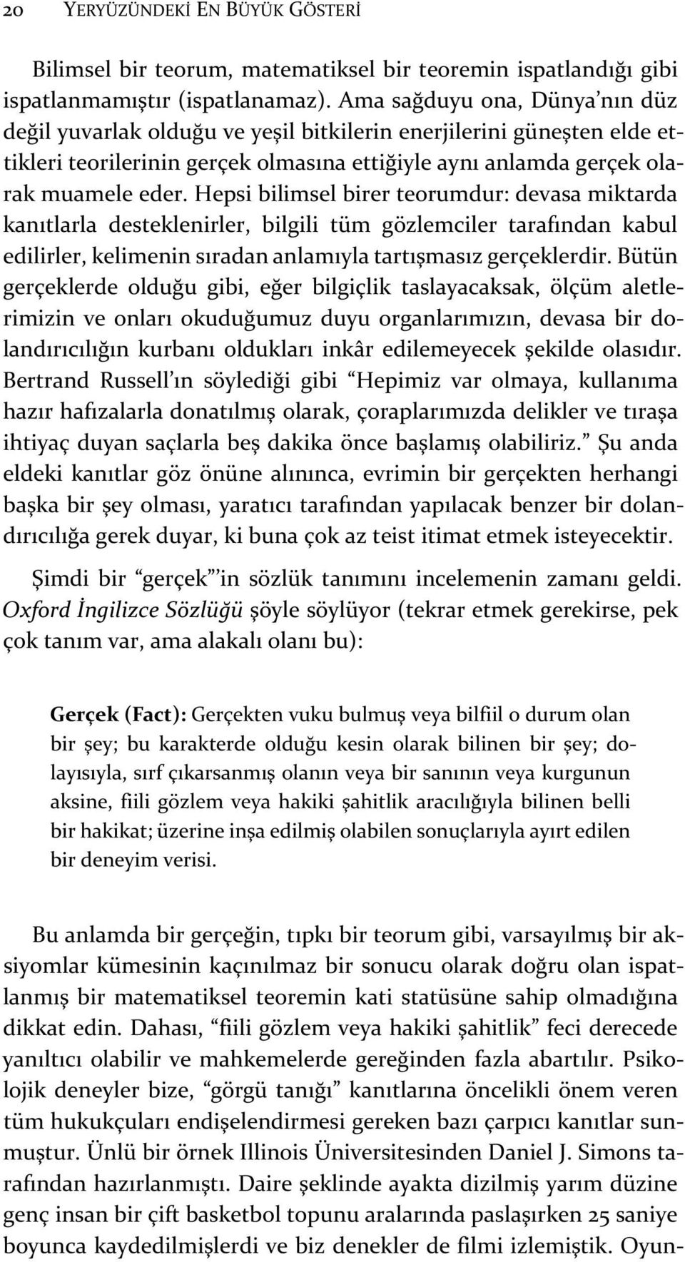 Hepsi bilimsel birer teorumdur: devasa miktarda kanıtlarla desteklenirler, bilgili tüm gözlemciler tarafından kabul edilirler, kelimenin sıradan anlamıyla tartışmasız gerçeklerdir.