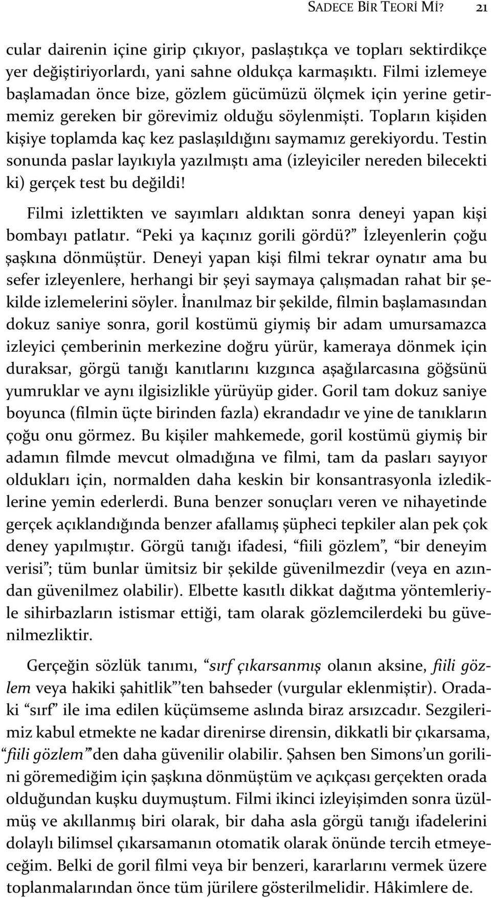 Topların kişiden kişiye toplamda kaç kez paslaşıldığını saymamız gerekiyordu. Testin sonunda paslar layıkıyla yazılmıştı ama (izleyiciler nereden bilecekti ki) gerçek test bu değildi!