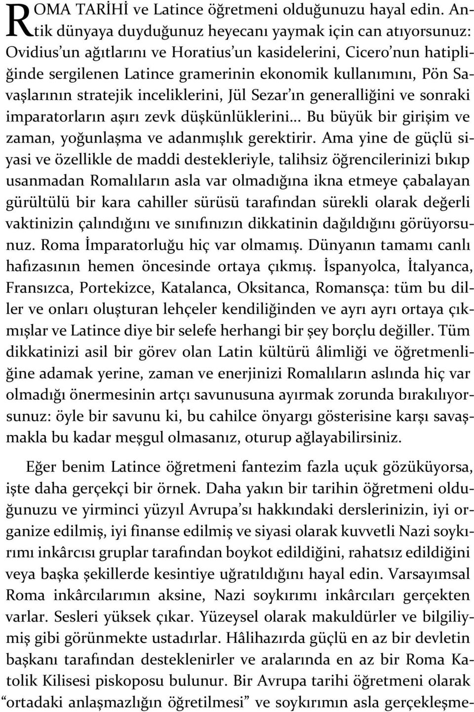 Savaşlarının stratejik inceliklerini, Jül Sezar ın generalliğini ve sonraki imparatorların aşırı zevk düşkünlüklerini... Bu büyük bir girişim ve zaman, yoğunlaşma ve adanmışlık gerektirir.