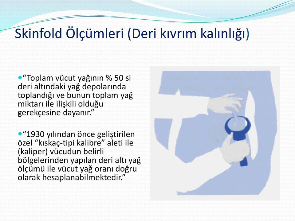 1930 yılından önce geliştirilen özel kıskaç-tipi kalibre aleti ile (kaliper) vücudun belirli