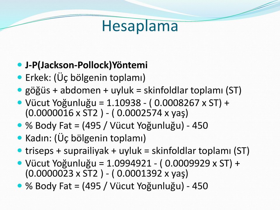 0002574 x yaş) % Body Fat = (495 / Vücut Yoğunluğu) - 450 Kadın: (U ç bölgenin toplamı) triseps + suprailiyak + uyluk