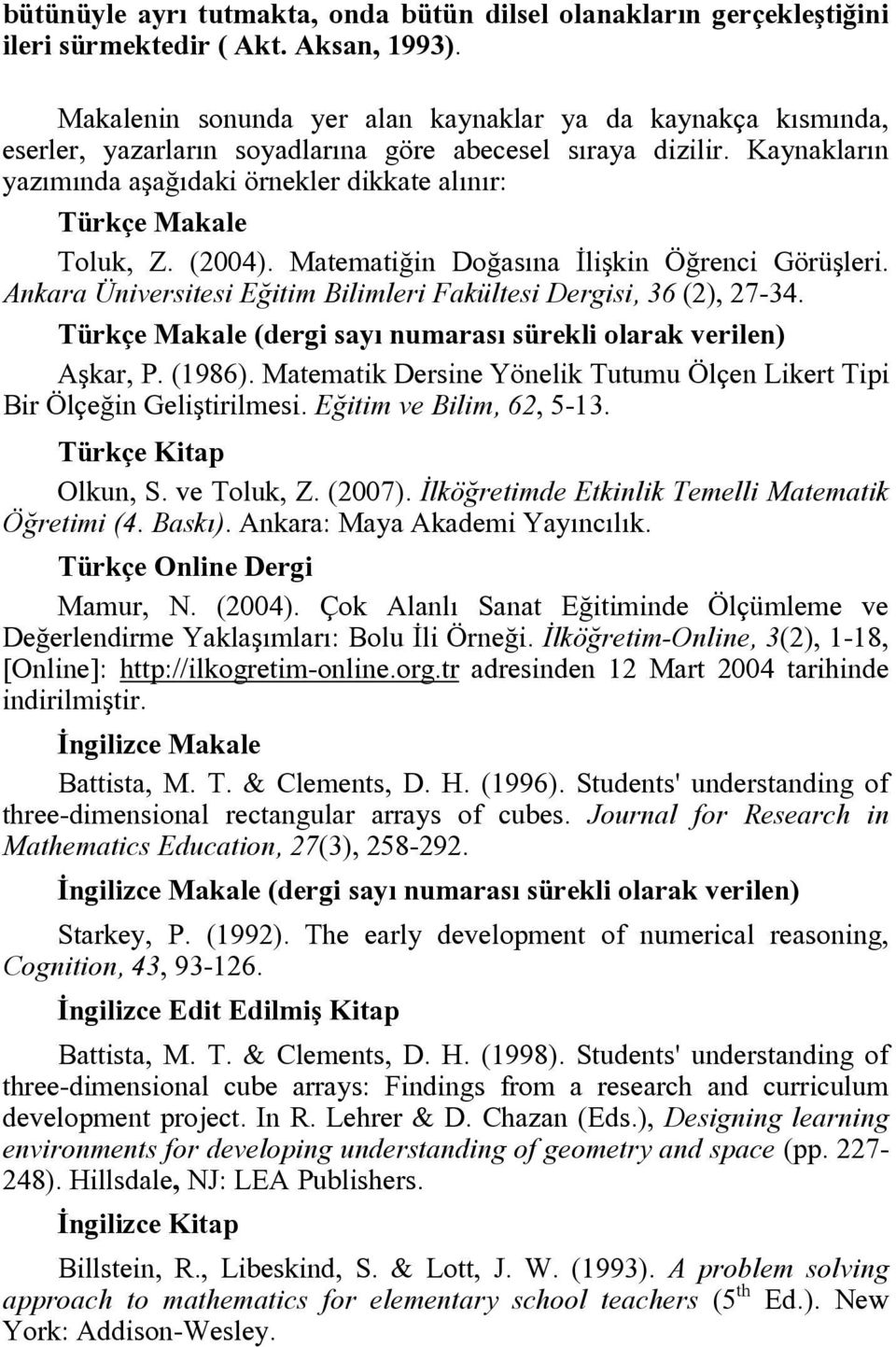 Kaynakların yazımında aşağıdaki örnekler dikkate alınır: Türkçe Makale Toluk, Z. (2004). Matematiğin Doğasına İlişkin Öğrenci Görüşleri.